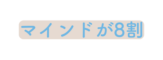 マインドが8割